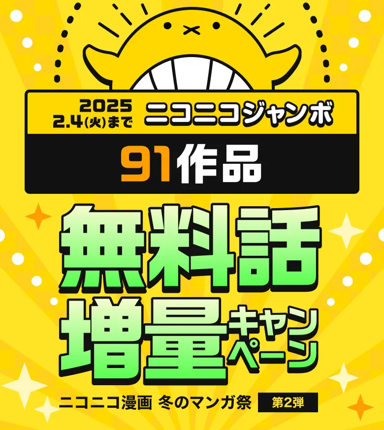 ニコニコジャンボ91作品無料話増量キャンペーン ニコニコ漫画 冬のマンガ祭 第2弾 2025/02/04(火)まで
